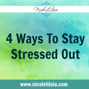 4 Ways To Stay Stressed Out