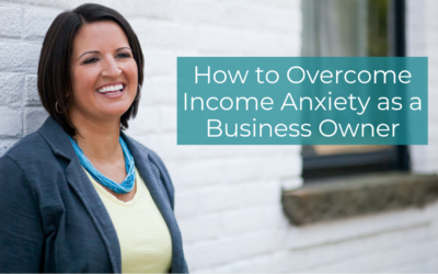 How to Overcome Income Anxiety as a Business Owner