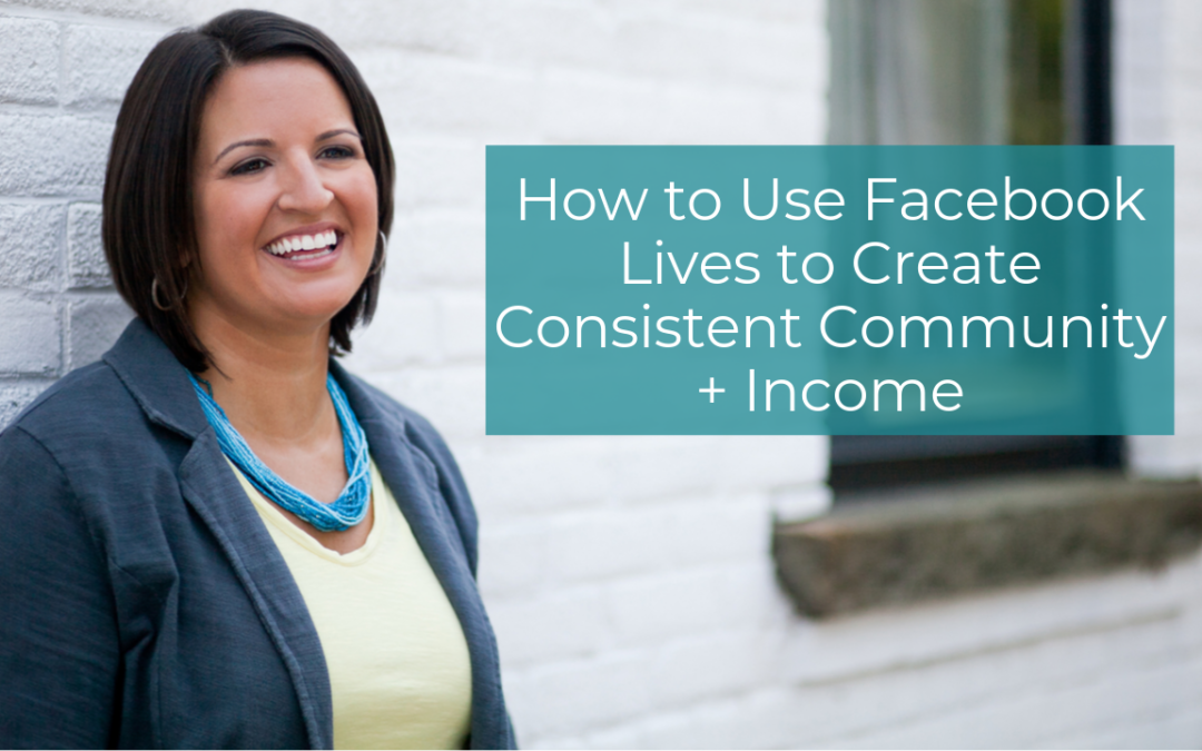 How to Use Facebook Lives to Create Consistent Community + Income