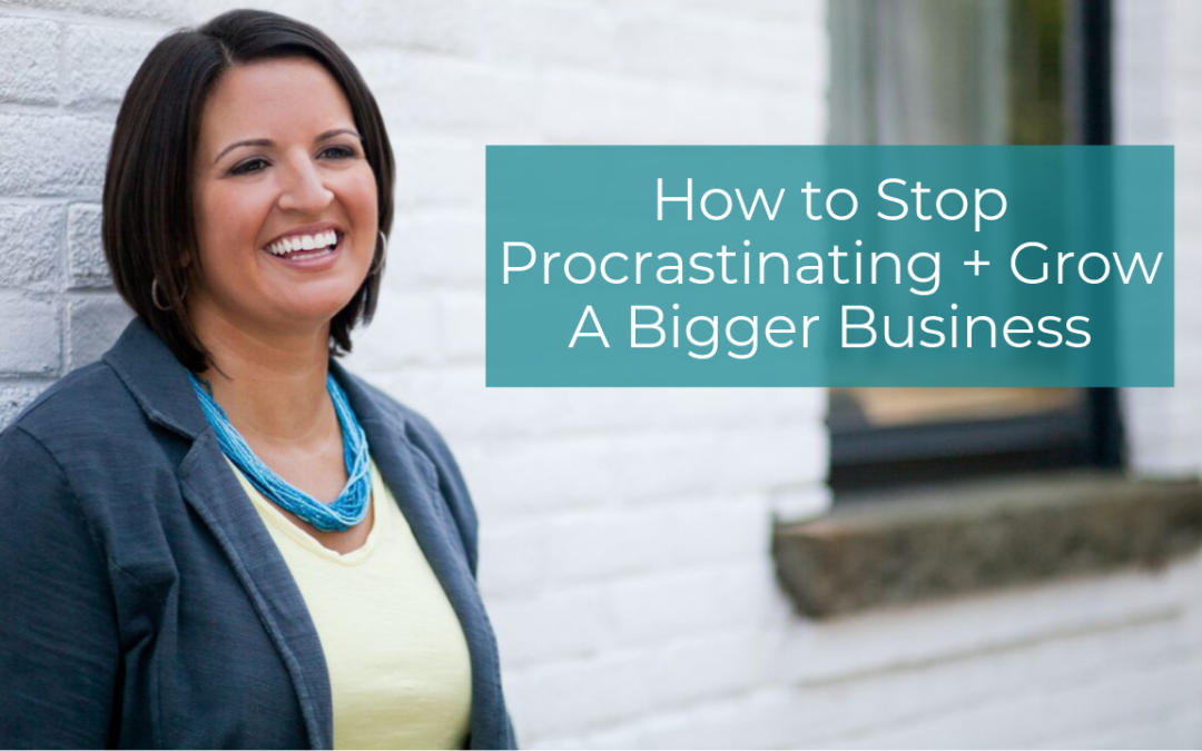 How to Stop Procrastinating + Grow A Bigger Business