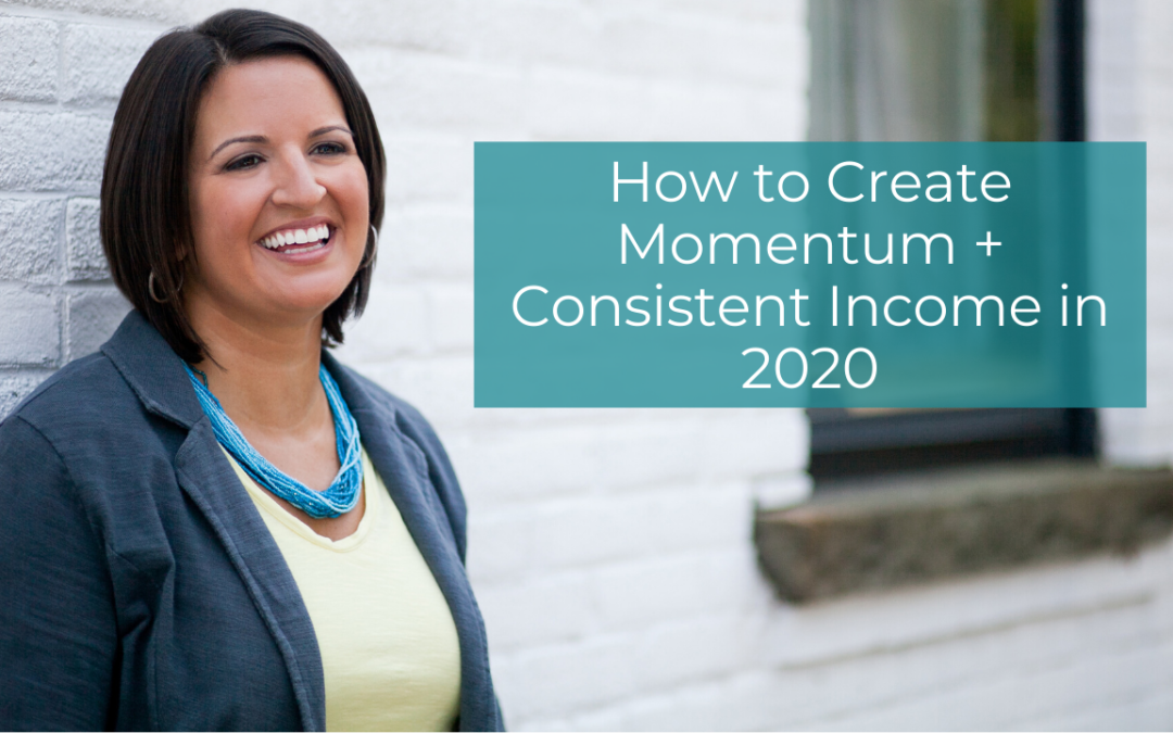 How to Create Momentum + Consistent Income in 2020